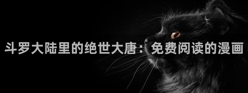 香蕉漫画免费网站：斗罗大陆里的绝世大唐：免费阅读的漫画